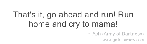 army-of-darkness-thats-it-go-ahead-and-run-run-home-and-cry-to-mama.png